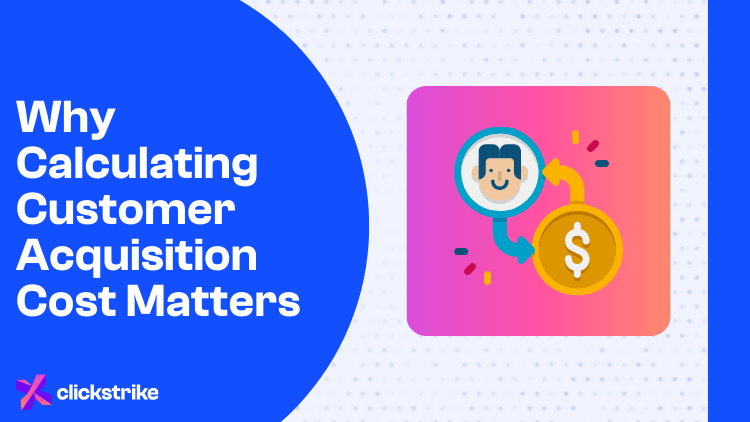 Why Calculating Customer Acquisition Cost Matters