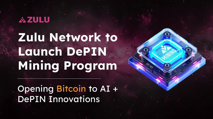 Zulu Network to Launch DePIN Mining Program, Opening the Bitcoin Ecosystem to Innovative AI and DePIN Projects